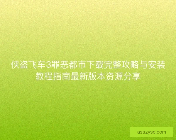 侠盗飞车3罪恶都市下载完整攻略与安装教程指南最新版本资源分享